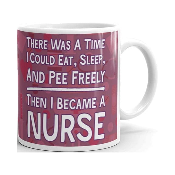 There was a Time I Could Eat Sleep and Pee Freely Then I Became a Nurse Coffee Tea Ceramic Mug Office Work Cup Gift 11 oz
