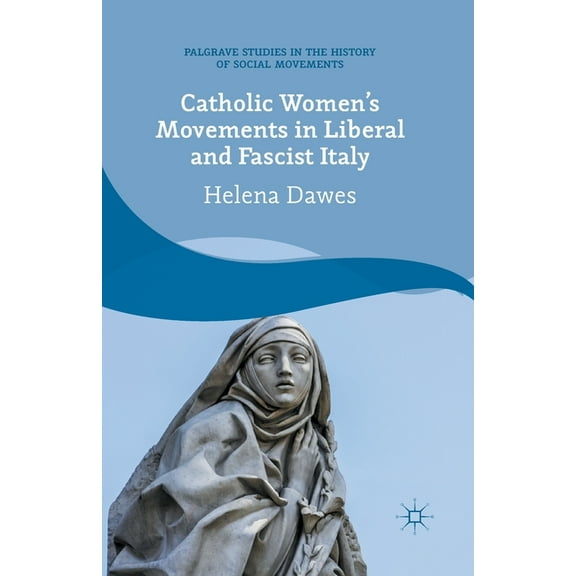 Palgrave Studies in the History of Socia Catholic Women's Movements in Liberal and Fascist Italy, (Paperback)