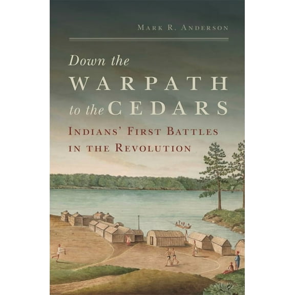 Down the Warpath to the Cedars: Indians' First Battles in the Revolution, (Hardcover)