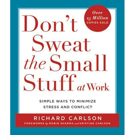 Don't Sweat the Small Stuff at Work : Simple Ways to Minimize Stress and (Best Way To Resolve Conflict At Work)