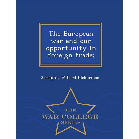 The European War and Our Opportunity in Foreign Trade; - War College Series (Paperback)