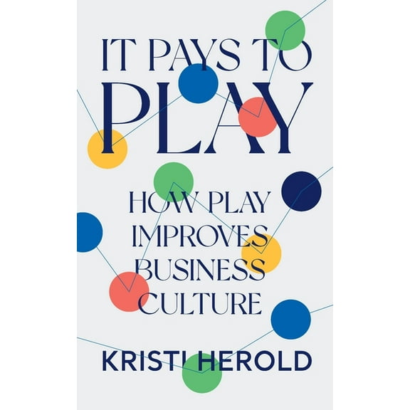 It Pays to PLAY: How Play Improves Business Culture, (Paperback)