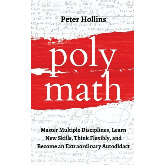Polymath: Master Multiple Disciplines, Learn New Skills, Think Flexibly, and Become an Extraordinary Autodidact, (Paperback)