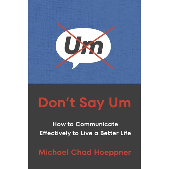 Don't Say Um: How to Communicate Effectively to Live a Better Life (Paperback)