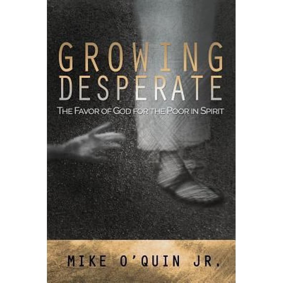 Pre-Owned Growing Desperate: The Favor of God for the Poor in Spirit (Paperback) 0692761187 9780692761182