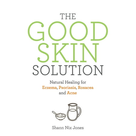 The Good Skin Solution : Natural Healing for Eczema, Psoriasis, Rosacea and (Best Cure For Rosacea)