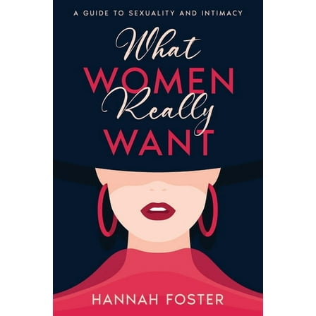 What Women Really Want: A Guide to Sexuality and Intimacy, (Paperback)