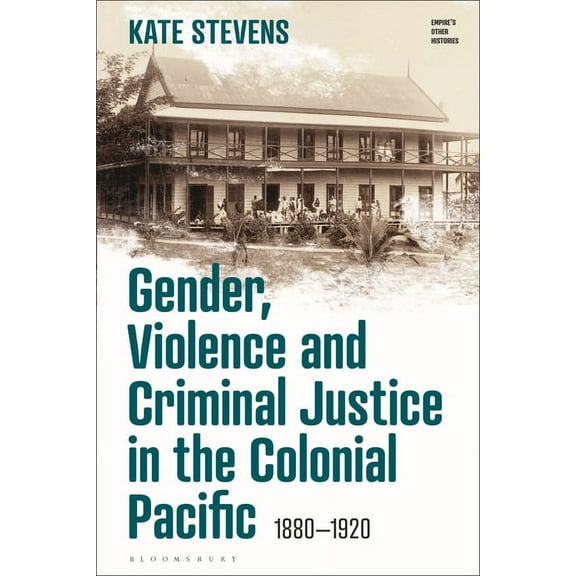 Empire's Other Histories Gender, Violence and Criminal Justice in the Colonial Pacific: 1880-1920, (Paperback)