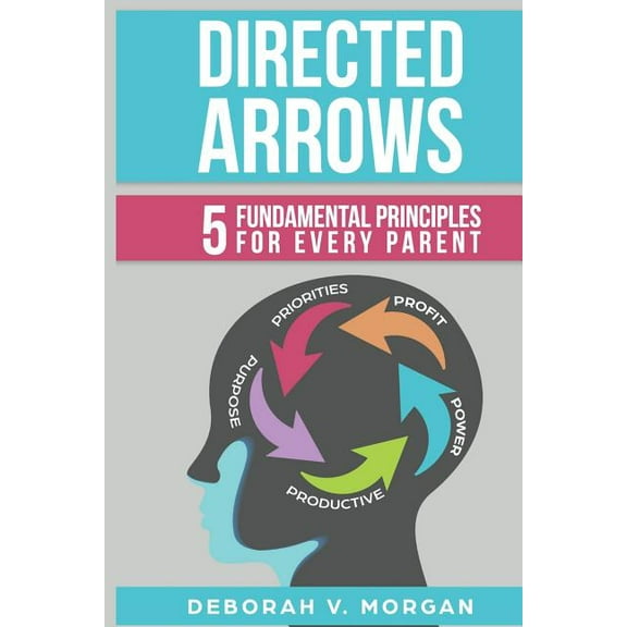 Directed Arrows: 5 Fundamental Principles for Every Parent, (Paperback)