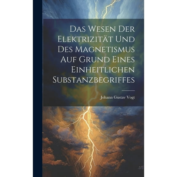 Das Wesen Der Elektrizität Und Des Magnetismus Auf Grund Eines Einheitlichen Substanzbegriffes (Hardcover)