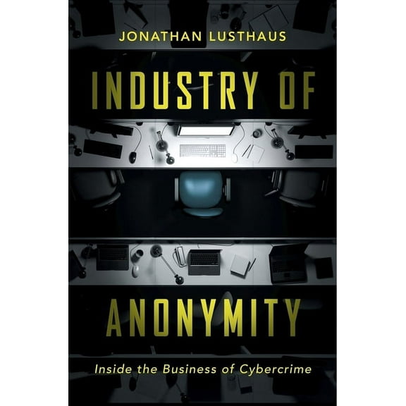 Industry of Anonymity: Inside the Business of Cybercrime (Hardcover)