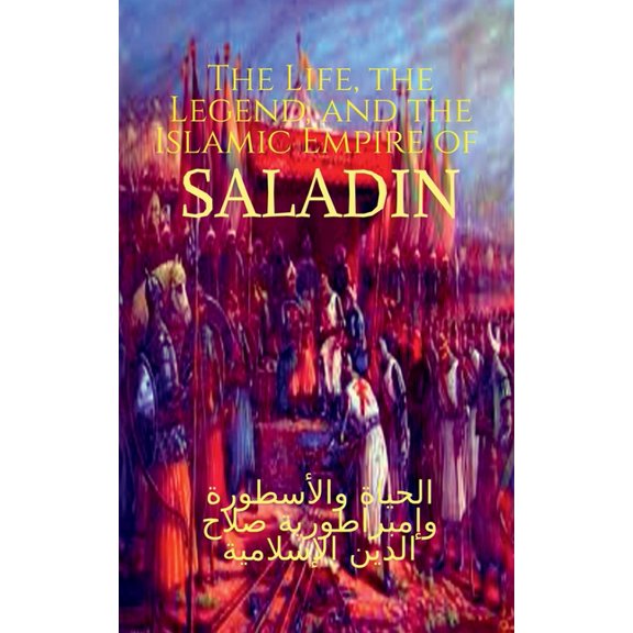 The Life, the Legend, and the Islamic Empire of Saladin, (Paperback)