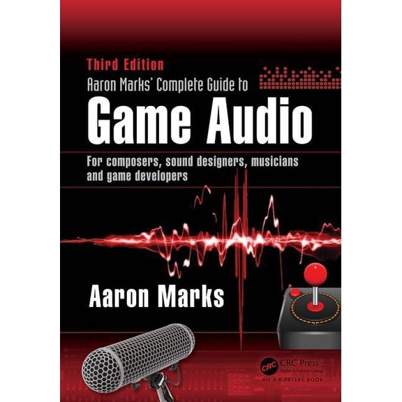 Aaron Marks' Complete Guide to Game Audio: For Composers, Sound Designers, Musicians, and Game Developers, (Paperback)