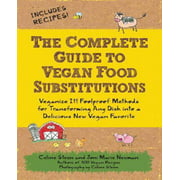 The Complete Guide to Vegan Food Substitutions: Veganize It! Foolproof Methods for Transforming Any Dish into a Delicious New Vegan Favorite