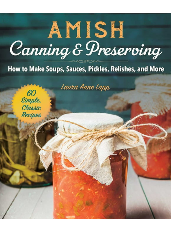 Amish Canning & Preserving : How to Make Soups, Sauces, Pickles, Relishes, and More  (Paperback)