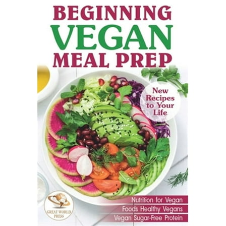 Beginning Vegan Meal Prep: New Recipes to Your Life. Healthiest Foods (Paperback) by Great World Press
