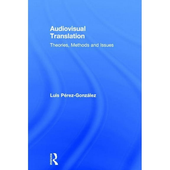 Audiovisual Translation: Theories, Methods and Issues, (Hardcover)