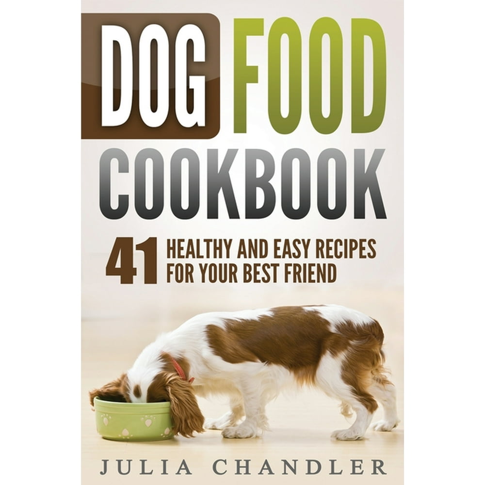 Dog Food Cookbook: 41 Healthy and Easy Recipes for Your Best Friend ...