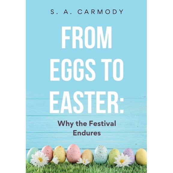 From Eggs to Easter: Why the Festival Endures, (Paperback)