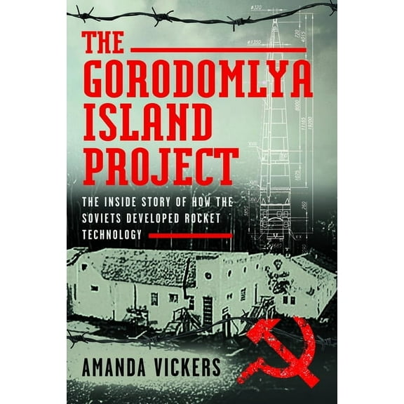 The Gorodomlya Island Project: The Inside Story of How the Soviets Developed Rocket Technology, (Hardcover)
