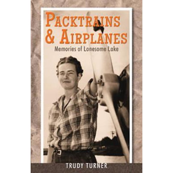 Packtrains & Airplanes: Memories of Lonesome Lake (Paperback)