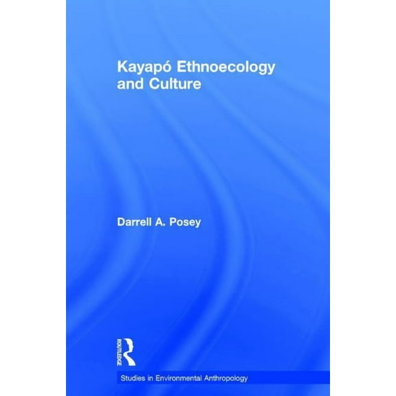 Studies in Environmental Anthropology Kayapó Ethnoecology and Culture, Book 6, (Hardcover)