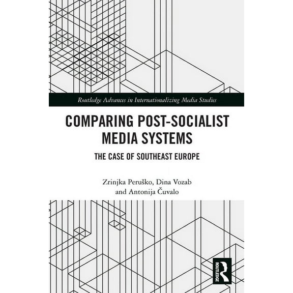 Routledge Advances in Internationalizing Comparing Post-Socialist Media Systems: The Case of Southeast Europe, (Paperback)