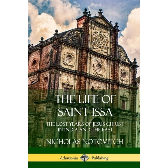 The Life of Saint Issa: The Lost Years of Jesus Christ in India and the East, (Paperback)