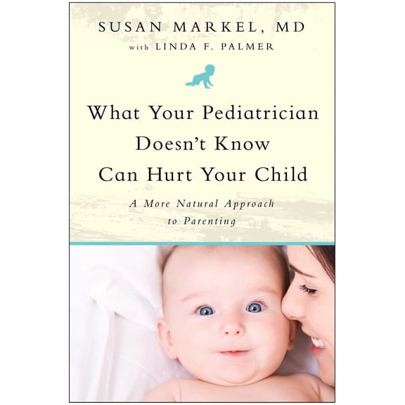 Pre-Owned What Your Pediatrician Doesn't Know Can Hurt Your Child: A More Natural Approach to Parenting (Paperback) 1935618105 9781935618102