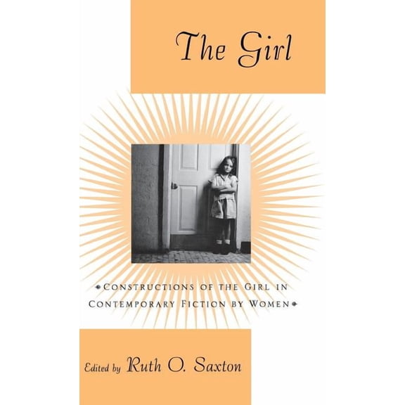 The Girl: Constructions of the Girl in Contemporary Fiction by Women, (Hardcover)