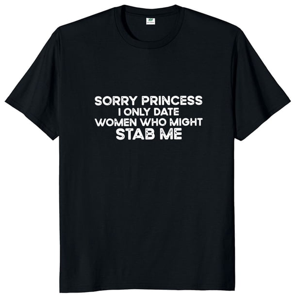 Lo siento princesa I Date mujeres que podría algodón apuñalar camiseta bromas divertidas Humor Geek hombres ropa suave camisetas tamaño UE