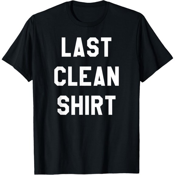 Exquisite and comfortable-Last Clean Shirt Laundry Day T-Shirt Funny Tee T-Shirt