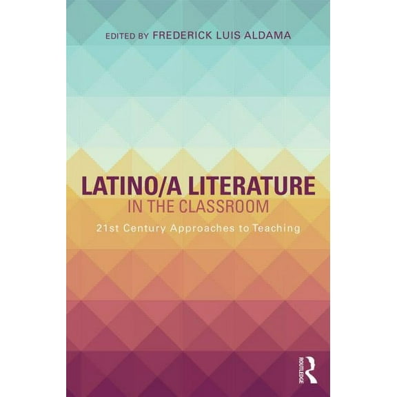 Latino/a Literature in the Classroom: Twenty-first-century approaches to teaching, (Paperback)