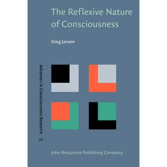 The Reflexive Nature of Consciousness (Advances in Consciousness Research)