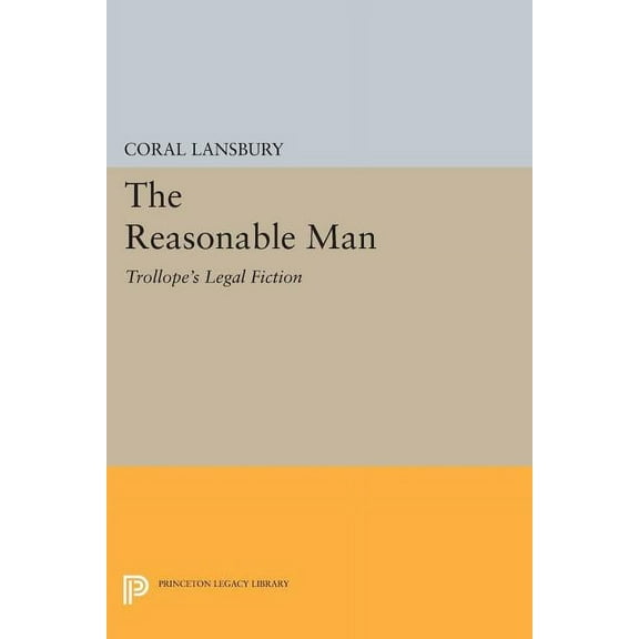 Princeton Legacy Library The Reasonable Man: Trollope's Legal Fiction, Book 666, (Paperback)
