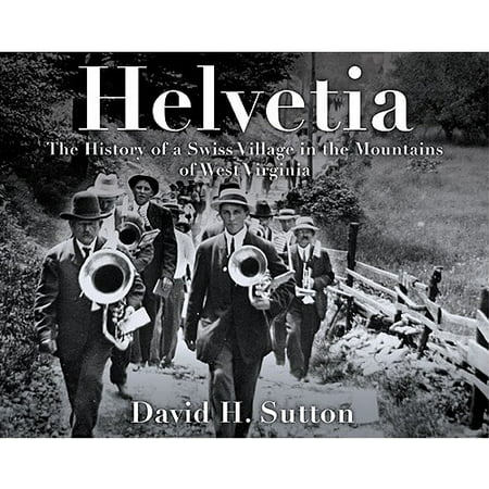 Helvetia : The History of a Swiss Village in the Mountains of West