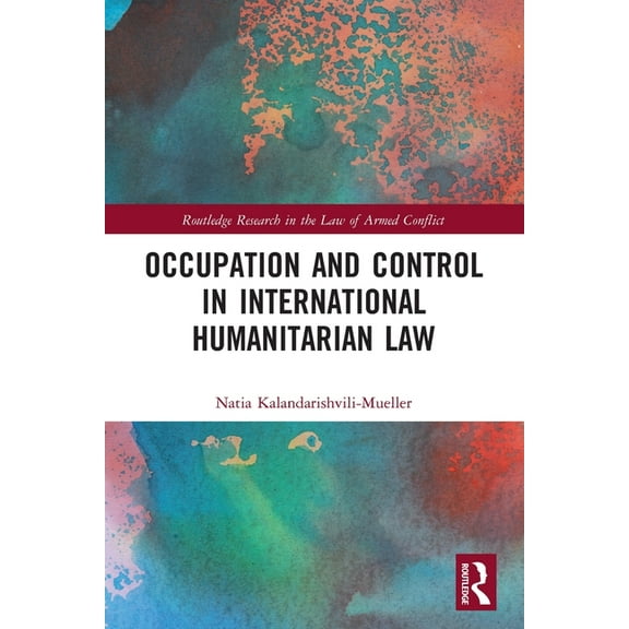 Routledge Research in the Law of Armed C Occupation and Control in International Humanitarian Law, (Paperback)