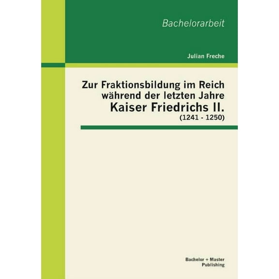 Zur Fraktionsbildung im Reich während der letzten Jahre Kaiser Friedrichs II. 1241 - 1250 (Paperback)