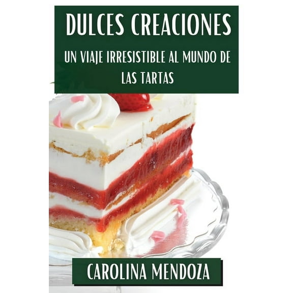 Dulces Creaciones: Un Viaje Irresistible al Mundo de las Tartas, (Paperback)