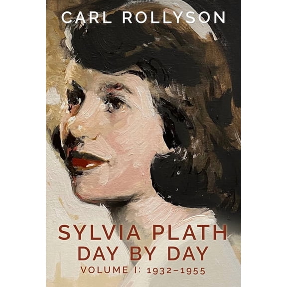 Sylvia Plath Day by Day, Volume 1: 1932-1955, (Hardcover)