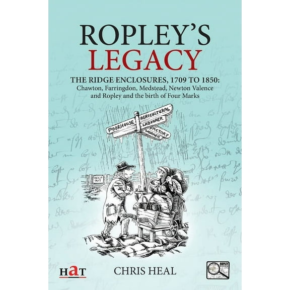 Ropley's Legacy: The ridge enclosures, 1709 to 1850: Chawton, Farringdon, Medstead, Newton Valence and Ropley and the bi, (Paperback)