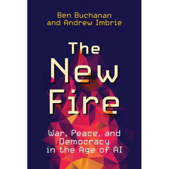 The New Fire: War, Peace, and Democracy in the Age of AI, (Hardcover)