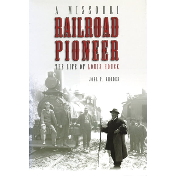 Pre-Owned A Missouri Railroad Pioneer: The Life of Louis Houck (Paperback) by Joel P Rhodes