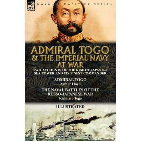 Imperial Commander - Admiral Togo and the Imperial Navy at War : Two Accounts of the Rise of Japanese Sea Power and its Finest Commander---Admiral Togo & The Naval Battles of the Russo-Japanese War