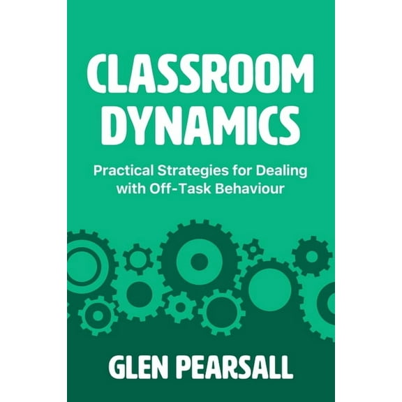 Classroom Dynamics: Practical Strategies for Dealing with Off-Task Behaviour, (Paperback)