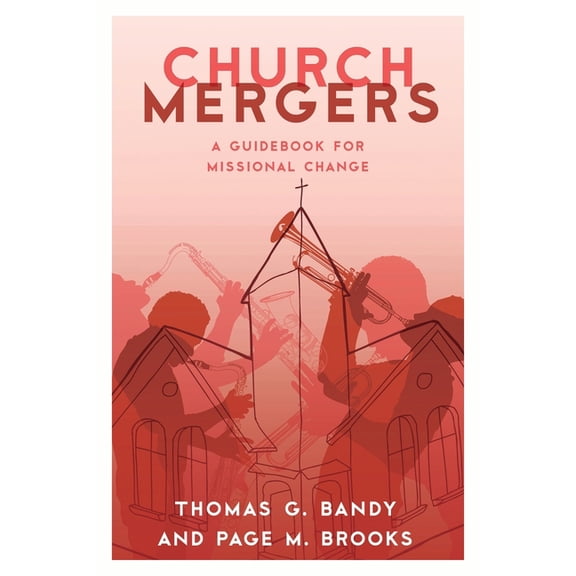 Church Mergers: A Guidebook for Missional Change, (Paperback)