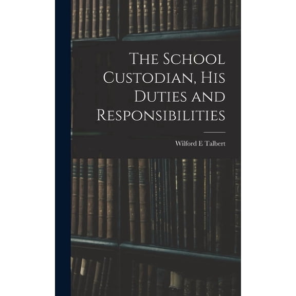 The School Custodian, his Duties and Responsibilities, (Hardcover)
