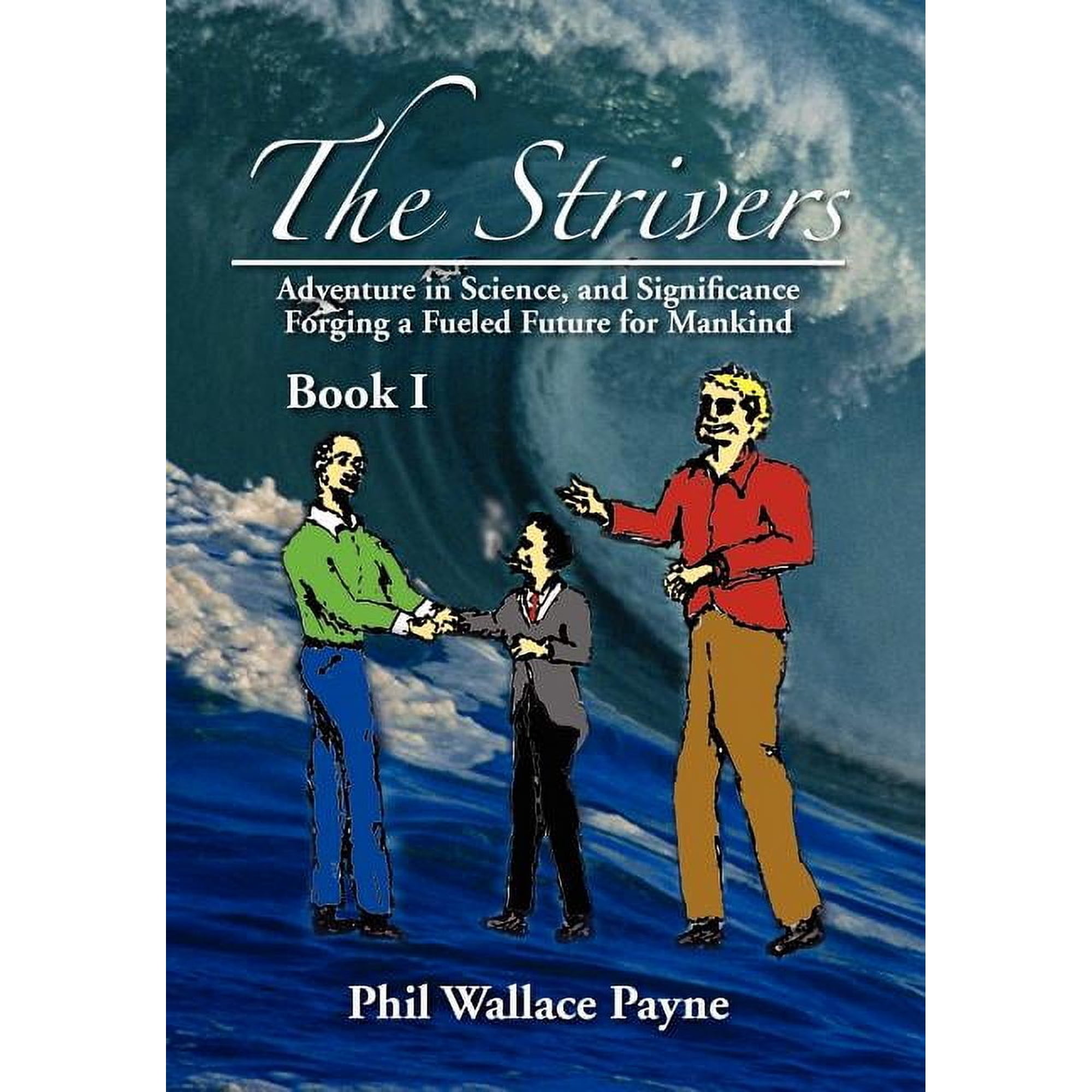 The Strivers: Adventure in Science and Significance Forging a Fueled Future for Mankind Book I (Hardcover)