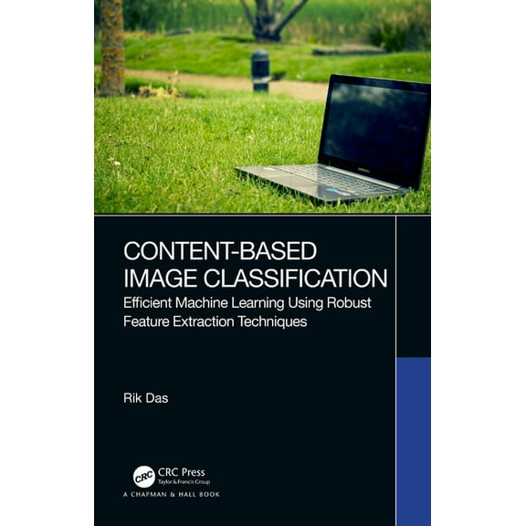 Content-Based Image Classification: Efficient Machine Learning Using Robust Feature Extraction Techniques, (Paperback)
