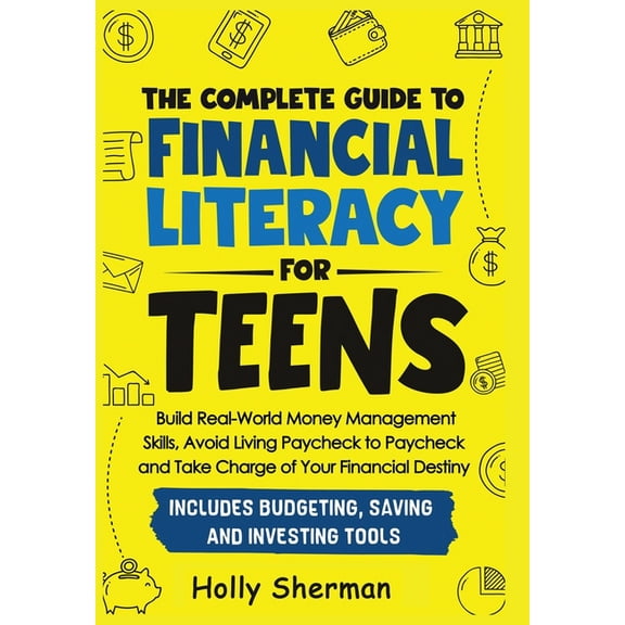 The Complete Guide to Financial Literacy for Teens: Build Real-World Money Management Skills, Avoid Living Paycheck to P, (Hardcover)